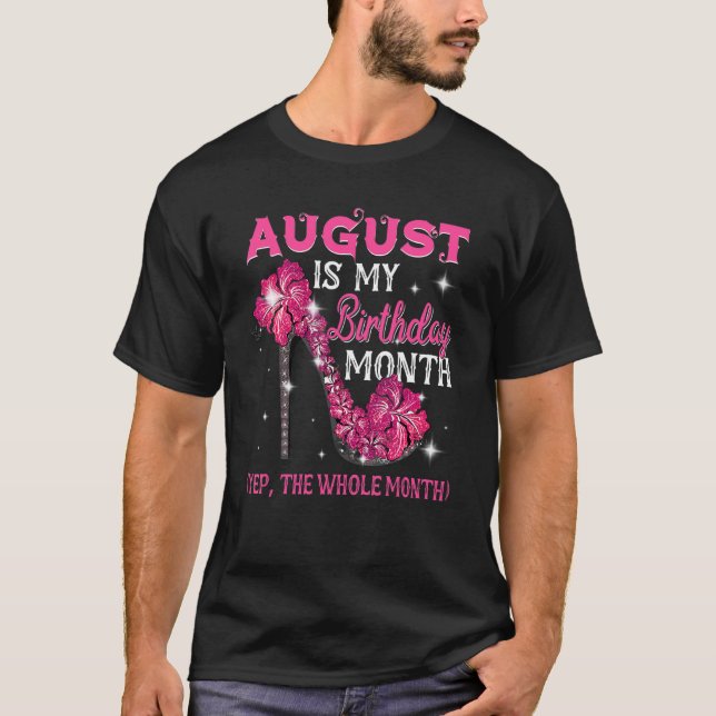 August Is My Birthday Month Yep The Whole Month Sh T-Shirt (Front)