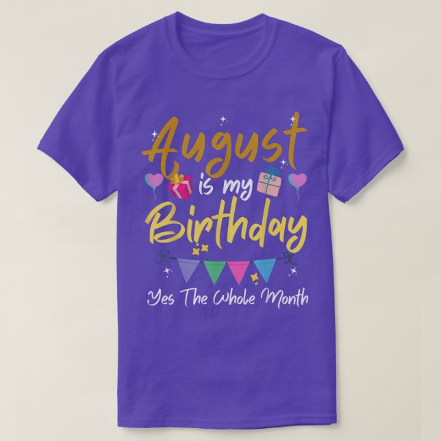 August Is My Birthday Month, Yes The Whole Month F T-Shirt (Design Front)