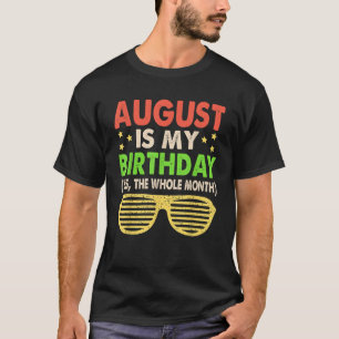 August Is My Birthday The Whole Month August Birth T-Shirt