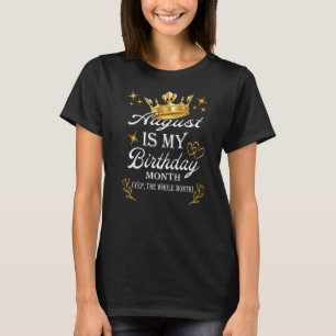 August Is My Birthday Yep The Whole Month Girl Bir T-Shirt
