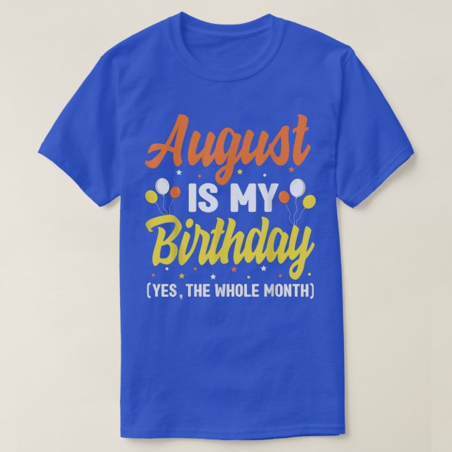 August Is My Birthday Yes The Whole Month August B T-Shirt (Design Front)
