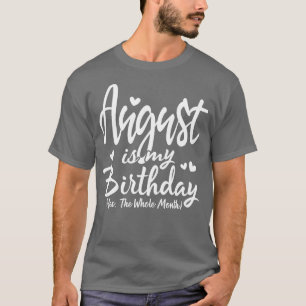 August Is My Birthday Yes The Whole Month Funny Bi T-Shirt
