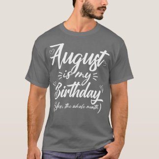 August Is My Birthday Yes The Whole Month Funny Gi T-Shirt