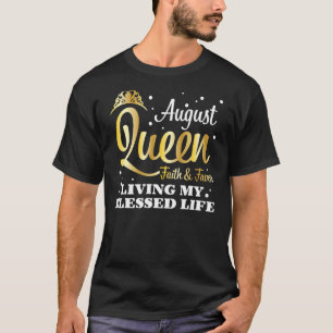 August Queen Faith And Favour Living My Life Bless T-Shirt