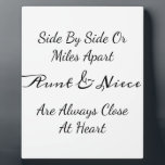 Aunt & Niece Quote – Side By Side or Miles Apart Plaque<br><div class="desc">Celebrate the unbreakable bond between an aunt and her niece with this elegant quote design that reads: “Side By Side or Miles Apart, Aunt & Niece Are Always Close At Heart.” This touching and timeless design is perfect for expressing love, connection, and family unity, no matter the distance. Ideal for...</div>