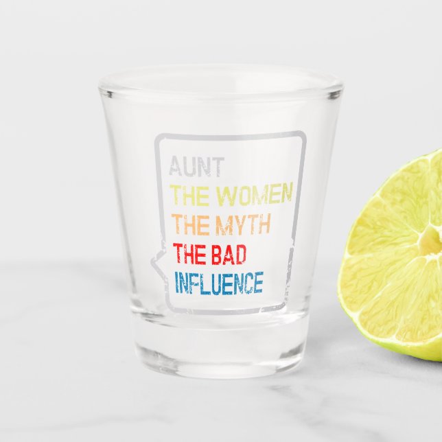 Aunt the women the myth the bad influence shot glass (Front)