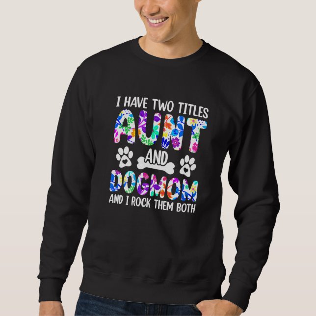 Aunti I have two Titles Aunt and Dogmom And I Rock Sweatshirt (Front)