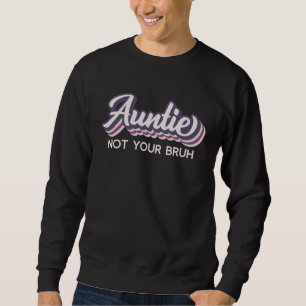 Auntie  I m Not Your Bruh   Aunt of Teens Anti Bru Sweatshirt