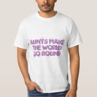 Aunts Make the World Go Round T shirt