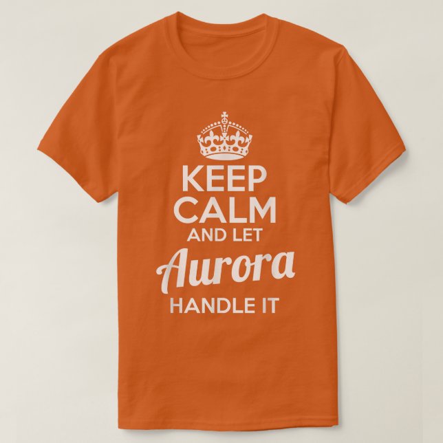 Aurora  Keep Calm and Let Aurora Handle It  T-Shirt (Design Front)