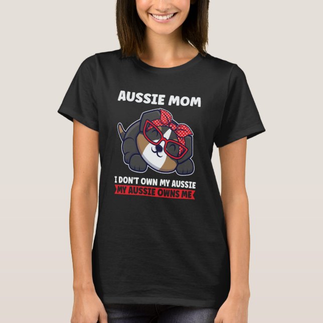 aussie mom I don't own my aussie aussie mom T-Shirt (Front)