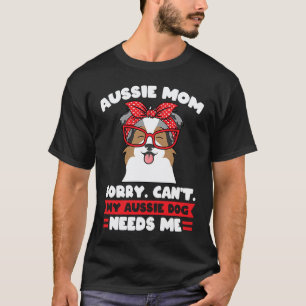 aussie mum sorry can't my husky dog needs me aussi T-Shirt