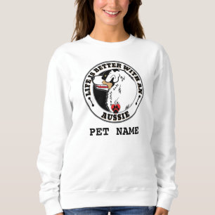 Aussie Personalised Life Is Better With An Aussie Sweatshirt