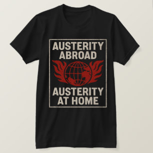 Austerity Abroad  Austerity at Home T-Shirt