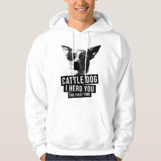 Australian Cattle Dog I Herd You The First Time He Hoodie