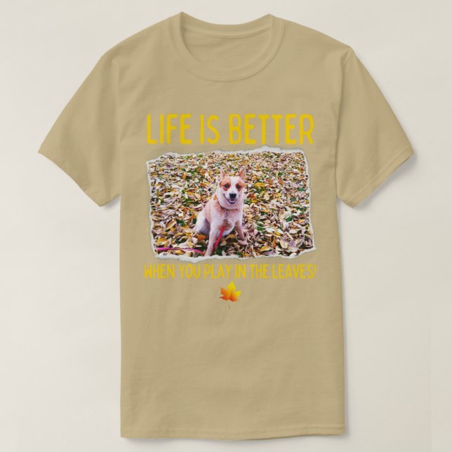 Australian Cattle DogLife Is Better When You Play  T-Shirt (Design Front)