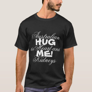 Australian in Heart and Kidneys, Hug Me! Funny T-Shirt