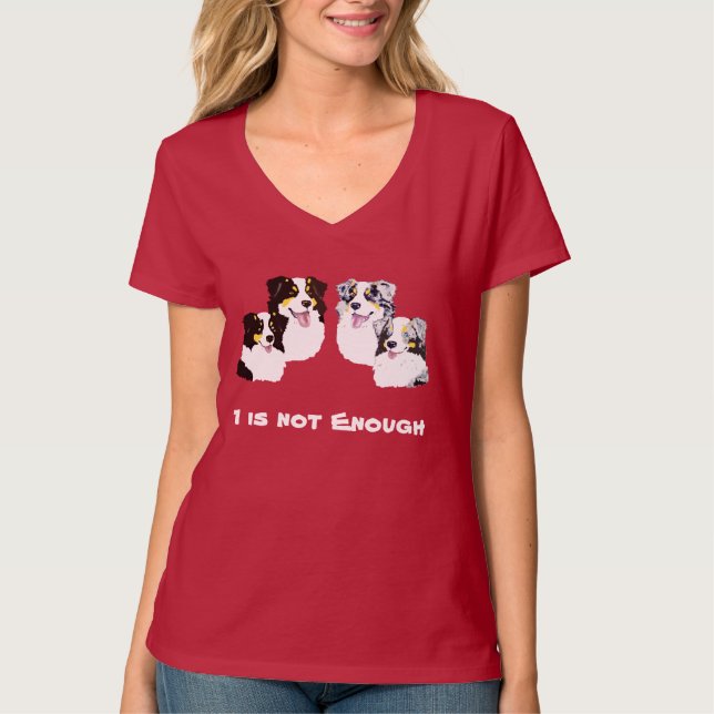 Australian Shepherd 1 is not enough T-Shirt (Front)