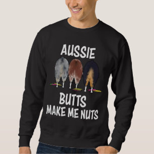 Australian Shepherd aussie Butts make me Nuts Shep Sweatshirt