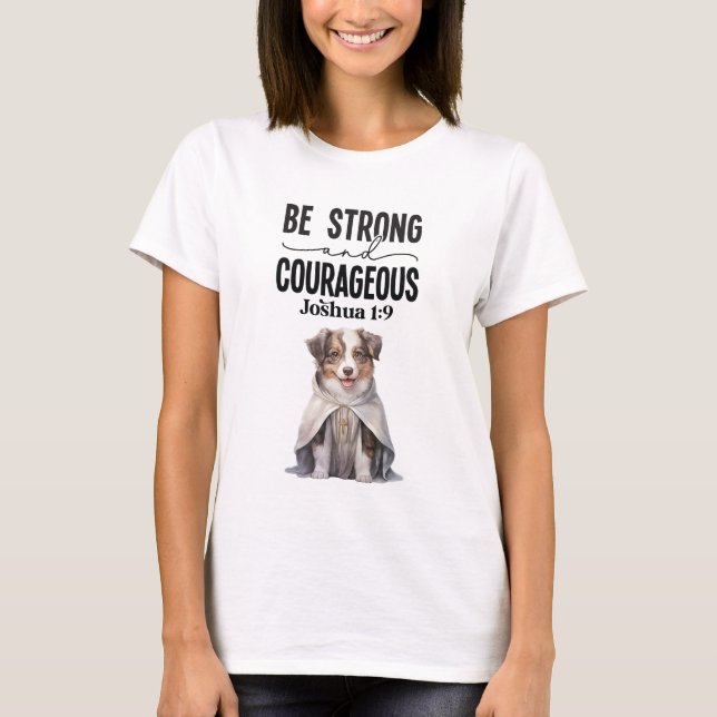 Australian Shepherd Be Strong and Courageous T-Shirt (Front)