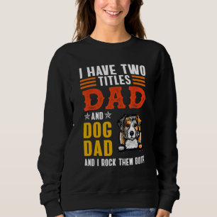 Australian Shepherd I Have Two Titles Dad Dog Fath Sweatshirt