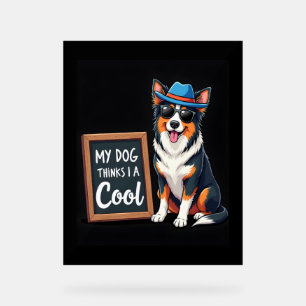 Australian Shepherd My Dog Thinks I'm Cool For Dog Acrylic Sign