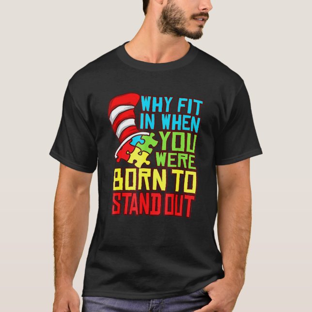 Autism Autist Why Fit In When You Were Born to Sta T-Shirt (Front)