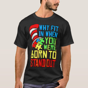 Autism Autist Why Fit In When You Were Born To Sta T-Shirt