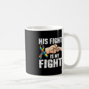 Autism Awareness Autism Mum Dad His Fight Is My F Coffee Mug