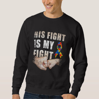Autism Awareness  Autism Mum Dad His Fight Is My F Sweatshirt