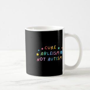 Autism Awareness Cure Ableism Not Autism  Coffee Mug