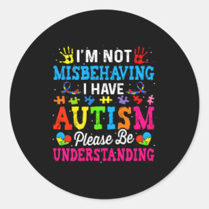 Autism Awareness I M Not Misbehaving I Have Autis  Classic Round Sticker