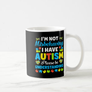 Autism Awareness I M Not Misbehaving I Have Autis Coffee Mug