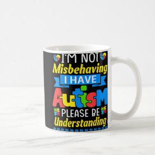 Autism Awareness I'm Not Misbehaving I Have Autism Coffee Mug