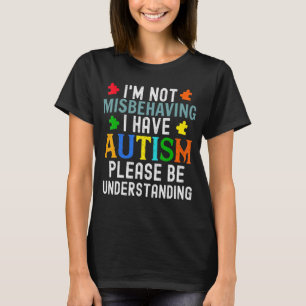 Autism Awareness I'm Not Misbehaving I Have Autism T-Shirt