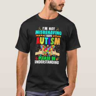 Autism Awareness I'm Not Misbehaving I Have Autism T-Shirt
