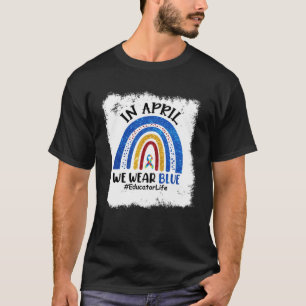 Autism Awareness In April We Wear Blue Educator Li T-Shirt