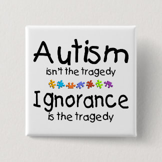 Autism Awareness Isnt The Tragedy 15 Cm Square Badge