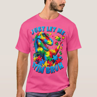 Autism Awareness Just Let Me Stim Bruh Dinosaur T- T-Shirt