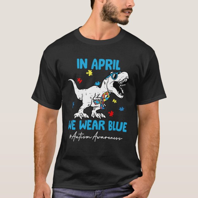 Autism Awareness Month Dinosaur Rex In April We We T-Shirt (Front)