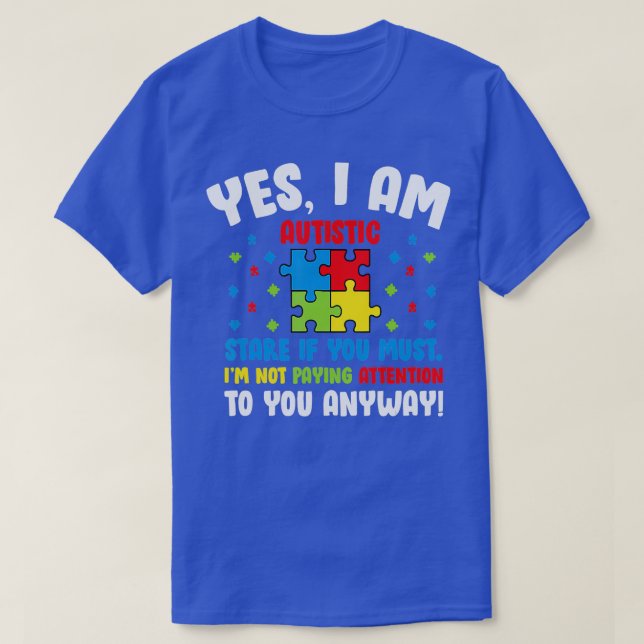 Autism Awareness Month Yes I Am Autistic Stare If  T-Shirt (Design Front)