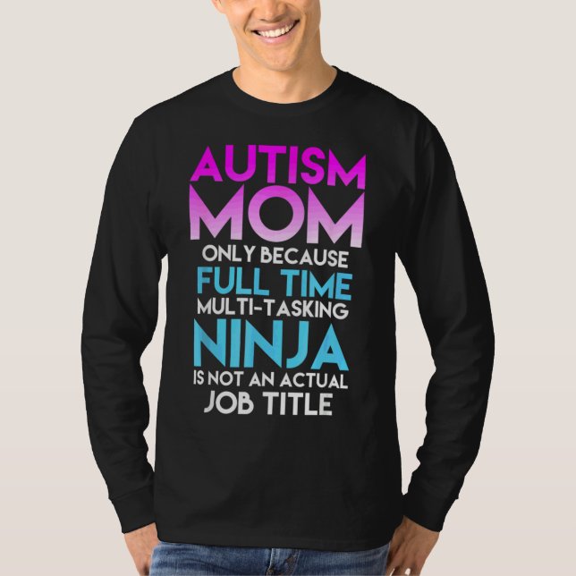 Autism Awareness  Mum Only Because Full Time Ninja T-Shirt (Front)