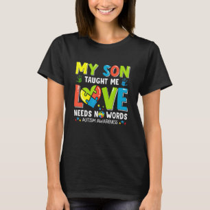 Autism Awareness My Son Taught Me Love Needs No Wo T-Shirt