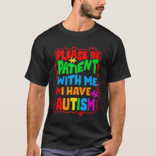 Autism Awareness Please Be Patient With Me I Have  T-Shirt