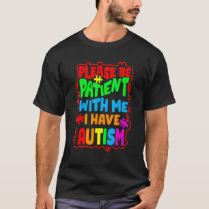 Autism Awareness Please Be Patient With Me I Have  T-Shirt