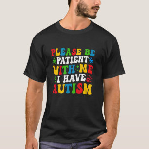 Autism Awareness Please Be Patient With Me I Have T-Shirt