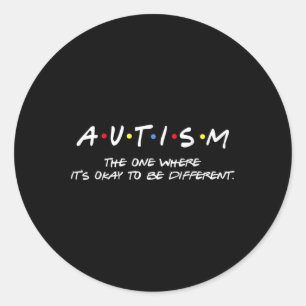Autism Awareness The One Where It's Okay To Be Dif Classic Round Sticker