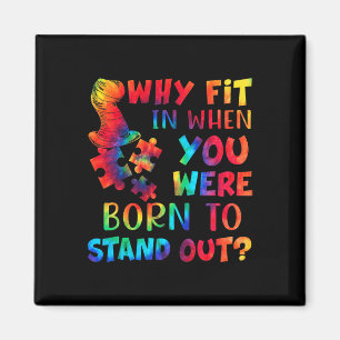 Autism Awareness Why Fit In When You Were Born To Magnet
