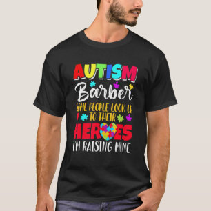 Autism Barber some people look to their heroes T-Shirt