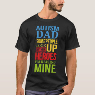 Autism Dad People Look Up Their Heroes Raising Min T-Shirt